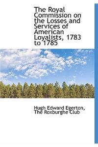 The Royal Commission on the Losses and Services of American Loyalists, 1783 to 1785