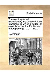 The Country-Journal Extraordinary. by Caleb d'Anvers Craftsman. to Which Is Added, an Exact List of the First Parliament of King George II. ... 1727. ...