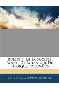 Bulletin de La Societe Royale de Botanique de Belgique, Volume 25