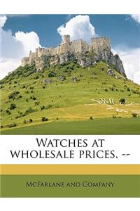 Watches at Wholesale Prices. --