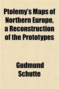 Ptolemy's Maps of Northern Europe, a Reconstruction of the Prototypes