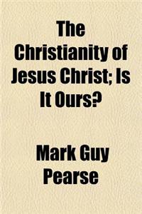 The Christianity of Jesus Christ; Is It Ours?