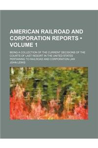 American Railroad and Corporation Reports (Volume 1); Being a Collection of the Current Decisions of the Courts of Last Resort in the United States Pe