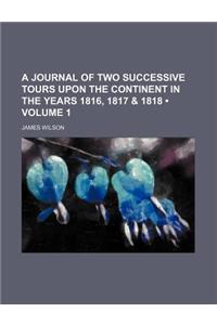 A Journal of Two Successive Tours Upon the Continent in the Years 1816, 1817 & 1818 (Volume 1)
