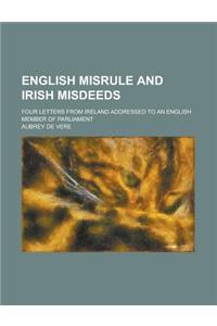 English Misrule and Irish Misdeeds; Four Letters from Ireland Addressed to an English Member of Parliament