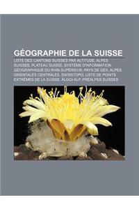 Geographie de La Suisse: Liste Des Cantons Suisses Par Altitude, Alpes Suisses, Plateau Suisse