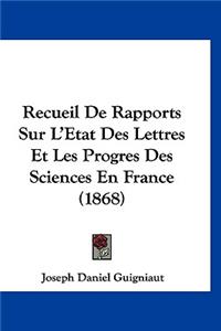 Recueil de Rapports Sur L'Etat Des Lettres Et Les Progres Des Sciences En France (1868)