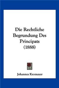 Die Rechtliche Begrundung Des Principats (1888)