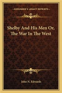 Shelby and His Men Or, the War in the West
