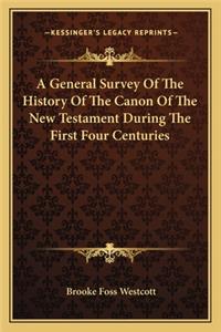 General Survey Of The History Of The Canon Of The New Testament During The First Four Centuries