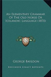 An Elementary Grammar Of The Old Norse Or Icelandic Language (1870)