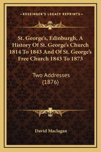 St. George's, Edinburgh, A History Of St. George's Church 1814 To 1843 And Of St. George's Free Church 1843 To 1873