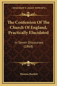 The Confession Of The Church Of England, Practically Elucidated