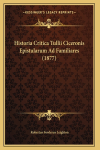 Historia Critica Tullii Ciceronis Epistularum Ad Familiares (1877)