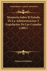 Memoria Sobre El Estado De La Administracion Y Legislacion De Las Canadas (1881)