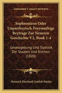 Sophronizon Oder Unpartheyisch-Freymuthige Beytrage Zur Neueren Geschichte V2, Book 1-4