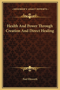 Health And Power Through Creation And Direct Healing