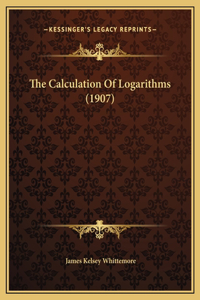 The Calculation Of Logarithms (1907)