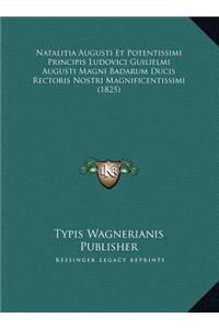 Natalitia Augusti Et Potentissimi Principis Ludovici Guilielmi Augusti Magni Badarum Ducis Rectoris Nostri Magnificentissimi (1825)