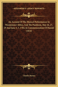 An Account Of The Musical Performances In Westminster Abbey, And The Pantheon, May 26, 27, 29 And June 3, 5, 1784, In Commemoration Of Handel (1834)
