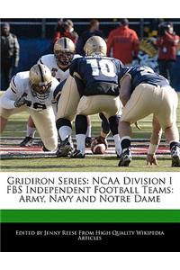 Gridiron Series: NCAA Division I Fbs Independent Football Teams: Army, Navy and Notre Dame