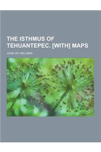 The Isthmus of Tehuantepec. [With] Maps