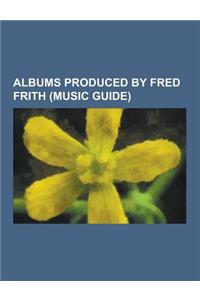 Albums Produced by Fred Frith (Music Guide)