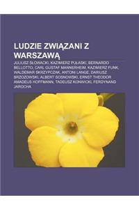 Ludzie Zwi Zani Z Warszaw: Juliusz S Owacki, Kazimierz Pu Aski, Bernardo Bellotto, Carl Gustaf Mannerheim, Kazimierz Funk, Waldemar Skrzypczak