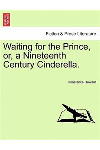 Waiting for the Prince, Or, a Nineteenth Century Cinderella.