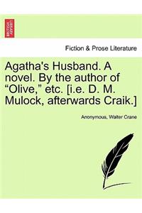 Agatha's Husband. a Novel. by the Author of Olive, Etc. [I.E. D. M. Mulock, Afterwards Craik.]