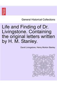 Life and Finding of Dr. Livingstone. Containing the Original Letters Written by H. M. Stanley.