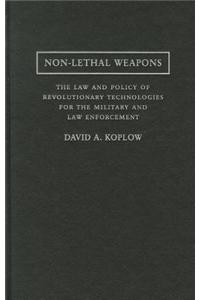 Non-Lethal Weapons: The Law and Policy of Revolutionary Technologies for the Military and Law Enforcement