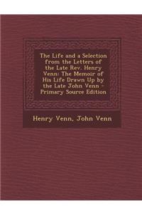 The Life and a Selection from the Letters of the Late REV. Henry Venn: The Memoir of His Life Drawn Up by the Late John Venn - Primary Source Edition