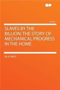 Slaves by the Billion; The Story of Mechanical Progress in the Home