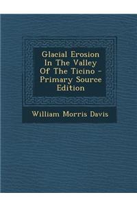 Glacial Erosion in the Valley of the Ticino - Primary Source Edition