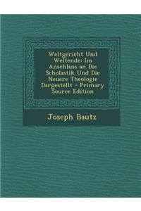 Weltgericht Und Weltende: Im Anschluss an Die Scholastik Und Die Neuere Theologie Dargestellt - Primary Source Edition