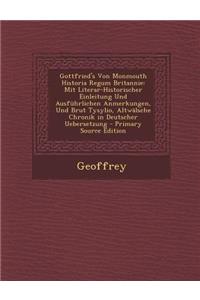 Gottfried's Von Monmouth Historia Regum Britannie: Mit Literar-Historischer Einleitung Und Ausfuhrlichen Anmerkungen, Und Brut Tysylio, Altwalsche Chronik in Deutscher Uebersetzung