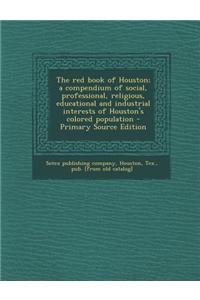 The Red Book of Houston; A Compendium of Social, Professional, Religious, Educational and Industrial Interests of Houston's Colored Population