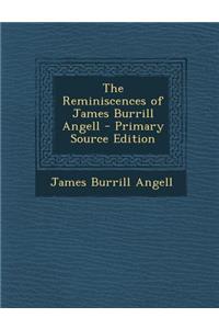The Reminiscences of James Burrill Angell - Primary Source Edition