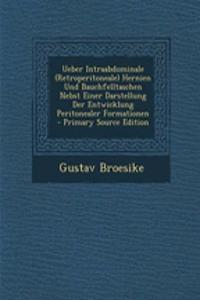 Ueber Intraabdominale (Retroperitoneale) Hernien Und Bauchfelltaschen Nebst Einer Darstellung Der Entwicklung Peritonealer Formationen