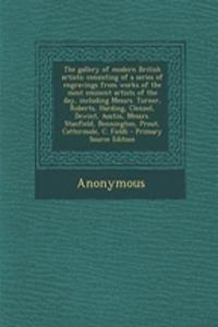 The Gallery of Modern British Artists; Consisting of a Series of Engravings from Works of the Most Eminent Artists of the Day, Including Messrs. Turner, Roberts, Harding, Clennel, Dewint, Austin, Messrs. Stanfield, Bonnington, Prout, Cattermole, C.
