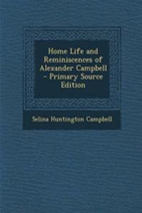 Home Life and Reminiscences of Alexander Campbell - Primary Source Edition