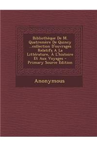 Bibliotheque de M. Quatremere de Quincy ...Collection D'Ouvrages Relatifs a la Litterature, A L'Histoire Et Aux Voyages - Primary Source Edition