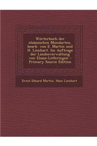 Worterbuch Der Elsassischen Mundarten, Bearb. Von E. Martin Und H. Lienhart. Im Auftrage Der Landesverwaltung Von Elsass-Lothringen