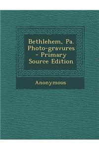 Bethlehem, Pa. Photo-Gravures - Primary Source Edition