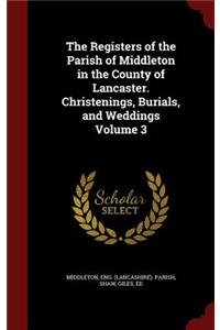 The Registers of the Parish of Middleton in the County of Lancaster. Christenings, Burials, and Weddings Volume 3