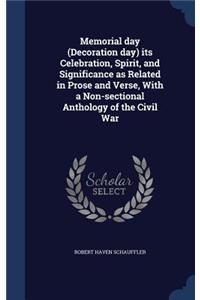 Memorial day (Decoration day) its Celebration, Spirit, and Significance as Related in Prose and Verse, With a Non-sectional Anthology of the Civil War