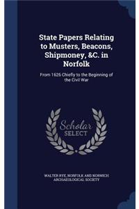 State Papers Relating to Musters, Beacons, Shipmoney, &C. in Norfolk