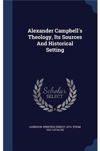 Alexander Campbell's Theology, Its Sources And Historical Setting