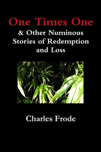 One Times One & Other Numinous Stories of Redemption and Loss